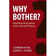 Why Bother?: Rethinking Participation in Elections and Protests