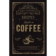 The Curious Barista’s Guide to Coffee