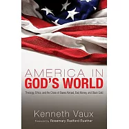 America in God&rsquo;s World: Theology, Ethics, and the Crises of Bases Abroad, Bad Money, and Black Gold