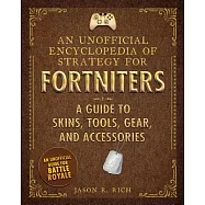 An Unofficial Encyclopedia of Strategy for Fortniters: A Guide to Skins, Tools, Gear, and Accessories