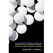 Narkomania: Drugs, Hiv, and Citizenship in Ukraine