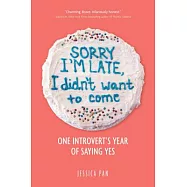 Sorry I&rsquo;m Late, I Didn&rsquo;t Want to Come: One Introvert&rsquo;s Year of Saying Yes
