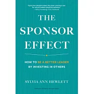 The Sponsor Effect: How to Be a Better Leader by Investing in Others
