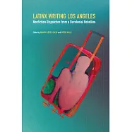 Latinx Writing Los Angeles: Nonfiction Dispatches from a Decolonial Rebellion