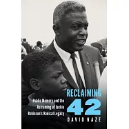 Reclaiming 42: Public Memory and the Reframing of Jackie Robinson&rsquo;s Radical Legacy