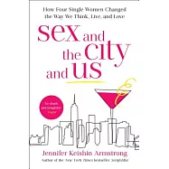 Sex and the City and Us: How Four Single Women Changed the Way We Think, Live, and Love