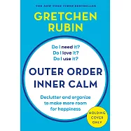 Outer Order Inner Calm: Declutter and Organize to Make More Room for Happiness