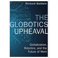 The Globotics Upheaval: Globalisation, Robotics and the Future of Work
