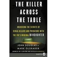 The Killer Across the Table: Unlocking the Secrets of Serial Killers and Predators with the Fbi&rsquo;s Original Mindhunter
