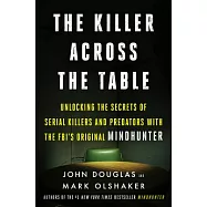 The Killer Across the Table: Unlocking the Secrets of Serial Killers and Predators With the FBI&rsquo;s Original Mindhunter