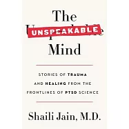 The Unspeakable Mind: Stories of Trauma and Healing from the Frontlines of PTSD Science