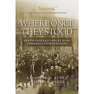 Where Once They Stood: Newfoundland’s Rocky Road to Confederation