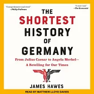 The Shortest History of Germany: From Julius Caesar to Angela Merkel -- A Retelling for Our Times