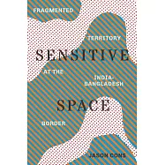Sensitive Space: Fragmented Territory at the India-Bangladesh Border