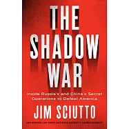 The Shadow War: Inside Russia’s and China’s Secret Operations to Defeat America