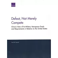 Defeat, Not Merely Compete: China&rsquo;s View of Its Military Aerospace Goals and Requirements in Relation to the United