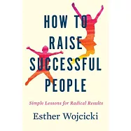 How to Raise Successful People: Simple Lessons for Radical Results