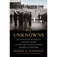 The Unknowns: The Untold Story of America&rsquo;s Unknown Soldier and WWI&rsquo;s Most Decorated Heroes Who Brought Him Home