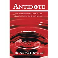 Antidote: How the Blood of the Lamb of God Goes to Work for the Sins of Humanity
