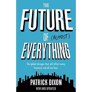 The Future of (Almost) Everything: The Global Changes That Will Affect Every Business and All of Our Lives