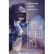 Tarot for Troubled Times: Confront Your Shadow, Heal Your Self & Transform the World