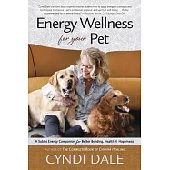 Energy Wellness for Your Pet: A Subtle Energy Companion for Better Bonding, Health & Happiness