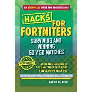Fortnite Battle Royale Hacks: Surviving and Winning 50 v 50 Matches: An Unofficial Guide to Tips and Tricks That Other Guides Wo