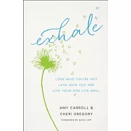 Exhale: Lose Who You’re Not, Love Who You Are, Live Your One Life Well