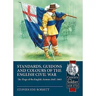 Standards, Guidons and Colours of the English Civil War: The Flags of the English Armies 1642-1660
