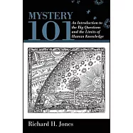 Mystery 101: An Introduction to the Big Questions and the Limits of Human Knowledge