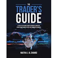 The Trader’s Guide: A Step-By-Step Guide on How to Generate Consistent Income from Trading in Forex and Commodities Markets