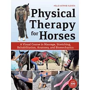 Physical Therapy for Horses: A Visual Course in Massage, Stretching, Rehabilitation, Anatomy, and Biomechanics