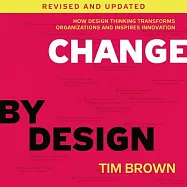 Change by Design: How Design Thinking Transforms Organizations and Inspires Innovation