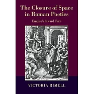 The Closure of Space in Roman Poetics: Empire&rsquo;s Inward Turn