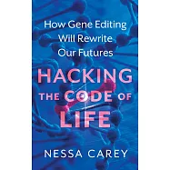 Hacking the Code of Life: How gene editing will rewrite our futures