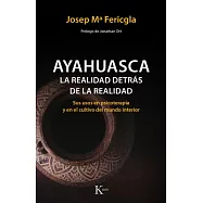 Ayahuasca, La realidad detrás de la realidad / The Reality Behind Reality: Sus usos en psicoterapia y en el cultivo del mundo in
