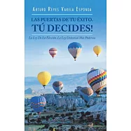 Las Puertas De Tu Éxito. Tú Decides!: La Ley De La Elección. La Ley Universal Más Poderosa