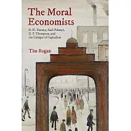 The Moral Economists: R. H. Tawney, Karl Polanyi, E. P. Thompson, and the Critique of Capitalism