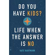 Do You Have Kids?: Life When the Answer Is No