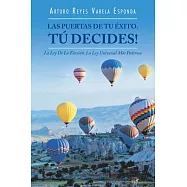 Las Puertas De Tu Éxito. Tú Decides!: La Ley De La Elección. La Ley Universal Más Poderosa