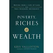 Poverty, Riches and Wealth: Moving from a Life of Lack Into True Kingdom Abundance