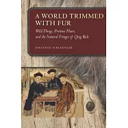 A World Trimmed With Fur: Wild Things, Pristine Places, and the Natural Fringes of Qing Rule
