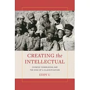 Creating the Intellectual: Chinese Communism and the Rise of a Classification