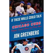 If These Walls Could Talk: Chicago Cubs: Stories from the Chicago Cubs Dugout, Locker Room, and Press Box