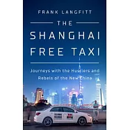 The Shanghai Free Taxi: Journeys with the Hustlers and Rebels of the New China