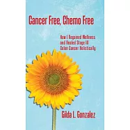 Cancer Free, Chemo Free: How I Regained Wellness and Healed Stage III Colon Cancer Holistically