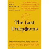 The Last Unknowns: Deep, Elegant, Profound Unanswered Questions About the Universe, the Mind, the Future of Civilization, and th