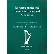 Terceros Anales Del Conservatoro Nacional De M&uacute;sica: Formulados Y Redactados Por Los Profesores Y El Director. M&eacute;xico A