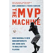 The MVP Machine: How Baseball&rsquo;s New Nonconformists Are Using Data to Build Better Players