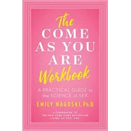 The Come as You Are Workbook: A Practical Guide to the Science of Sex